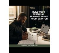 BUILD YOUR PERSONAL TRAINING BRAND FROM SCRATCH: Step-by-Step Workbook (Personal Training Business Builder Series)
