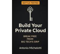 Build your PRIVATE cloud: Break Free from Big Tech's Grip (The Digital Sovereignty Series)