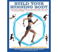 Build Your Running Body: A Total-Body Fitness Plan for All Distance Runners, from Milers to Ultramarathoners - Run Farther, Faster, and Injury-free