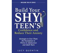 Build Your Shy Teen's Confidence and Reduce Their Anxiety: Strategies to Give Them the Foundation to Thrive in Adolescence and Adult Years (Building You Up Series)