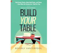 Build Your Table: Find Career Clarity, Make Bold Pivots, and Thrive - Even When the System Isn’t Built for You (Build Your Power)