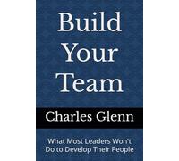 Build Your Team: What Most Leaders Won't Do to Develop Their People (THE FIRST SERGEANT LEADERSHIP SERIES)