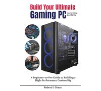 Build Your Ultimate Gaming PC (2025/2026 Edition): A Beginner-to- Pro Guide to Building a High Performance Custom Rig (Custom Rig Blueprint Series: ... Gaming, Streaming, Editing, and Everyday Use)