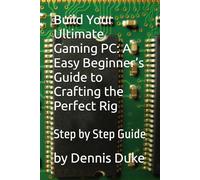 Build Your Ultimate Gaming PC: A Easy Beginner’s Guide to Crafting the Perfect Rig