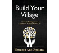 Build Your Village: A Guide to Finding Joy and Community in Every Stage of Life