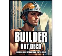BUILDER ART DECO COLORING BOOK RELAXATION & STRESS RELIEF: Handsome Construction Workers Hunks & Muscular Illustrations for Adults and Teens | Best ... PAGES 8,5 x 1 (In the Art Deco style)