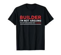 Builder I'm Not Arguing Funny Builder Saying T-Shirt
