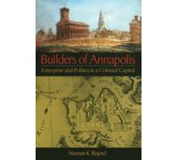 Builders of Annapolis - Enterprise and Politics in a Colonial Capital
