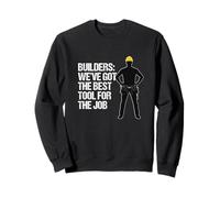 Builders - We've got the Best Tool for The Job Construction Sweatshirt