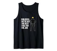 Builders - We've got The Best Tool for The Job Construction Tank Top