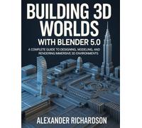 Building 3D Worlds with Blender 5.0: A Complete Guide to Designing, Modeling, and Rendering Immersive 3D Environments: 6 (Advanced Tech Blueprint Series)