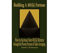 Building A 401(k) Fortune: How to Increase Your 401(k) Returns through the Proven Process of Value Averaging