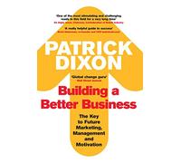Building A Better Business: The Key to Future Marketing, Management and Motivation