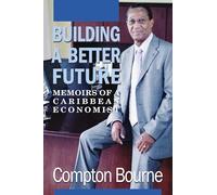 Building A Better Future: Memoirs of a Caribbean Economist