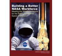 Building a Better NASA Workforce : Meeting the Workforce Needs for the National Vision for Space Exploration