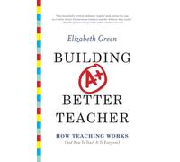 Building a Better Teacher - How Teaching Works (and How to Teach It to Everyone)