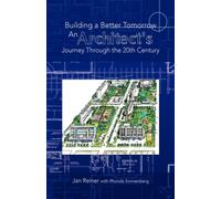 Building a Better Tomorrow an Architect's Journey Through the 20th Century