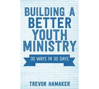 Building a Better Youth Ministry: 30 Ways in 30 Days