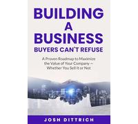 BUILDING A BUSINESS BUYERS CAN'T REFUSE