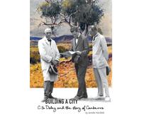 Building a City : C.S. Daley and the story of Canberra