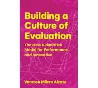 Building a Culture of Evaluation : The New Kirkpatrick Model for Performance and Innovation