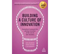 Building a Culture of Innovation: A Practical Framework for Placing Innovation at the Core of Your Business