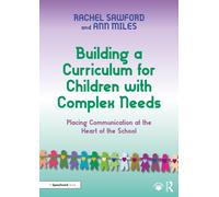 Building a Curriculum for Children with Complex Needs : Placing Communication at the Heart of the School