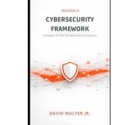 BUILDING A CYBERSECURITY FRAMEWORK: Strategies for Risk Management & Compliance