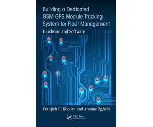 Building a Dedicated GSM GPS Module Tracking System for Fleet... - 9781498767026