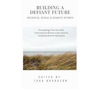 Building a Defiant Future: Regional, Rural & Remote Women: 1 (International Women's Day Proceedings)