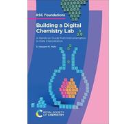 Building a Digital Chemistry Lab: A Hands-on Guide from Instrumentation to Data Interpretation: Volume 11 (RSC Foundations)