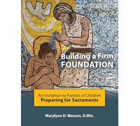 Building a Firm Foundation: An Invitation to Parents of Children Preparing for Sacraments