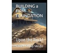 BUILDING a FIRM FOUNDATION: Upon the Rock!