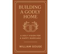 Building a Godly Home, Vol. 2 A Holy Vision for a Happy Marriage