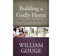 Building A Godly Home, Volume 1 H/B: A Holy Vision for Family Life