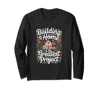 Building A Home is The Greatest Project Homeowners Long Sleeve T-Shirt