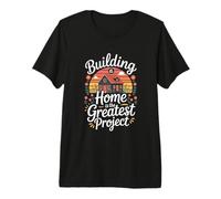 Building A Home is The Greatest Project Quote Premium T-Shirt