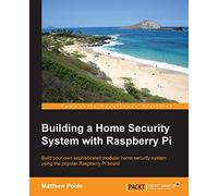 Building a Home Security System with Raspberry Pi: Build your own sophisticated modular home security system using the popular Raspberry Pi board