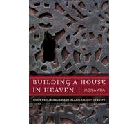 Building a House in Heaven: Pious Neoliberalism and Islamic Charity in Egypt (A Quadrant Book)