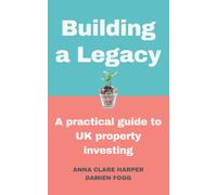 Building a Legacy: A practical guide to UK property investing