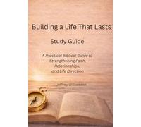 Building a Life That Lasts Study Guide: A Practical Biblical Guide to Strengthening Faith, Relationships, and Life Direction