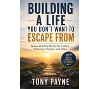 Building a Life You Don't Want to Escape From: Twelve Building blocks for lasting Recovery, Purpose, and Hope
