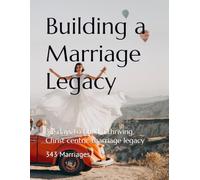 Building a Marriage Legacy: 30 days to build a thriving, Christ centric marriage legacy