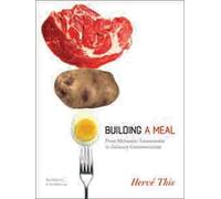 Building a Meal: From Molecular Gastronomy to Culinary Constructivism (Arts and Traditions of the Table: Perspectives on Culinary History)