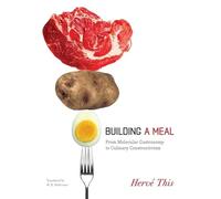 Building a Meal: From Molecular Gastronomy to Culinary Constructivism (Arts and Traditions of the Table: Perspectives on Culinary History)