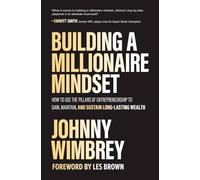 Building a Millionaire Mindset: How to Use the Pillars of Entrepreneurship to Gain, Maintain, and Sustain Long-Lasting Wealth