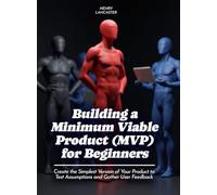 Building a Minimum Viable Product (MVP) for Beginners: Create the Simplest Version of Your Product to Test Assumptions and Gather User Feedback (Life Skills for Teens)
