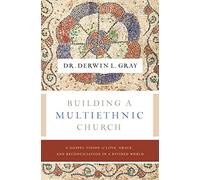 Building a Multiethnic Church: A Gospel Vision of Love, Grace, and Reconciliation in a Divided World
