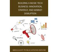 BUILDING A MUSIC TECH BUSINESS: INNOVATION, STRATEGY, AND MARKET DISRUPTION