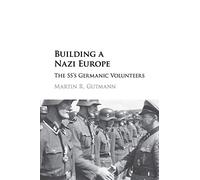 Building a Nazi Europe: The SS's Germanic Volunteers
